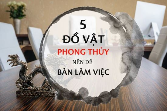 Top 5 Đồ Vật Phong Thủy Nên Có Trên Bàn Làm Việc